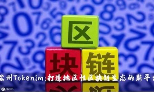 苏州Tokenim：打造地区性区块链生态的新平台