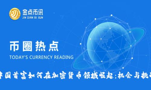 中国首富如何在加密货币领域崛起：机会与挑战
