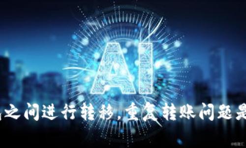 在处理数字货币转账时，用户常常会遇到各种问题，包括重复转账的情况。Tokenim作为一种数字资产，可以在不同的交易平台和钱包之间进行转移。重复转账问题是许多用户关注的一个焦点。本文将为大家解答“Tokenim转账重复能取消吗”这一问题，并进一步探讨数字货币转账的一些相关问题。

