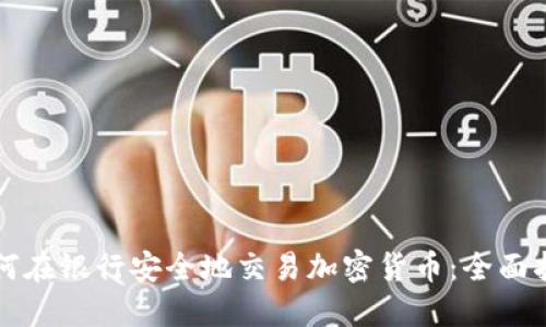 如何在银行安全地交易加密货币：全面指南