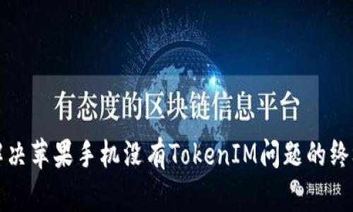 如何解决苹果手机没有TokenIM问题的终极指南