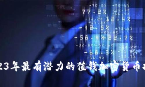 2023年最有潜力的值钱加密货币推荐