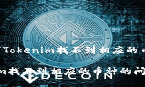 这里有一个关于“Tokenim找不到相应的币种”的内容框架。

如何解决Tokenim找不到相应的币种的问题