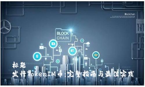 标题
发行TokenIM币：完整指南与最佳实践