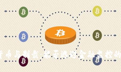 加密货币与制裁：能否逃避金融监控的阴影？