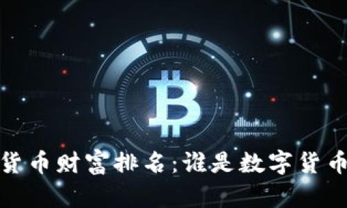 2023年加密货币财富排名：谁是数字货币世界的富豪？