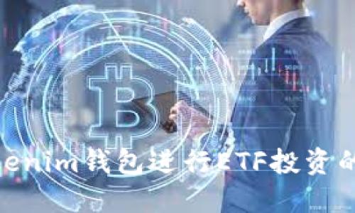 使用Tokenim钱包进行ETF投资的全攻略