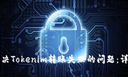 如何解决Tokenim转账失败的问题：详细指南