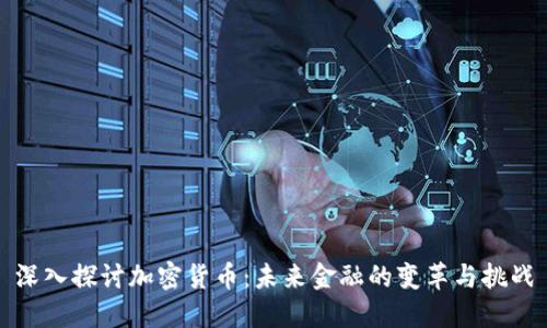 深入探讨加密货币：未来金融的变革与挑战