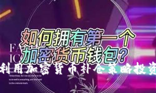 如何利用加密货币补仓策略投资收益