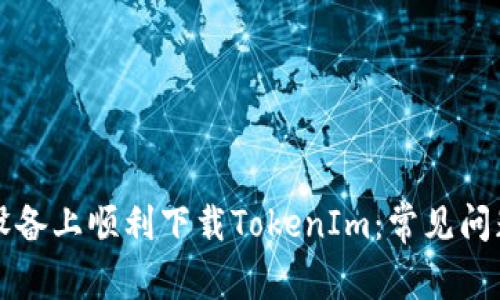 如何在苹果设备上顺利下载TokenIm：常见问题及解决方法