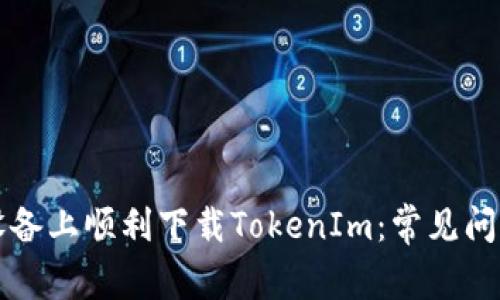 如何在苹果设备上顺利下载TokenIm：常见问题及解决方法