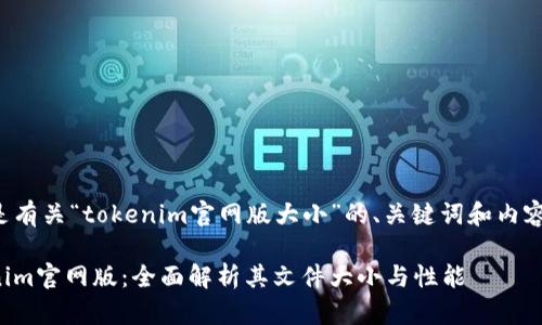 以下是有关“tokenim官网版大小”的、关键词和内容大纲。

Tokenim官网版：全面解析其文件大小与性能