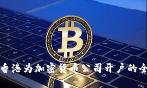 如何在香港为加密货币公司开户的全面指南