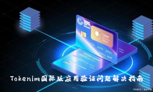 Tokenim国际版应用验证问题解决指南