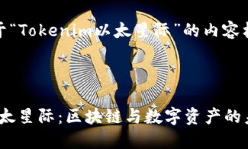 好的，下面是关于“Tokenim以太星际”的内容框架和相关内容。

标题

探索Tokenim以太星际：区块链与数字资产的未来