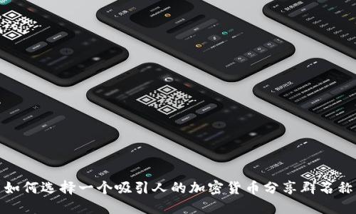 如何选择一个吸引人的加密货币分享群名称
