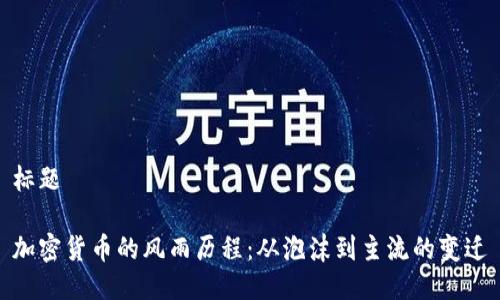 标题

加密货币的风雨历程：从泡沫到主流的变迁