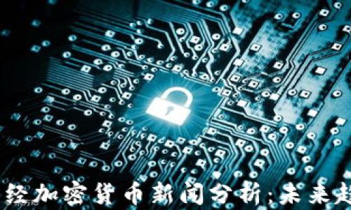 
2023年最新财经加密货币新闻分析：未来趋势与投資机遇
