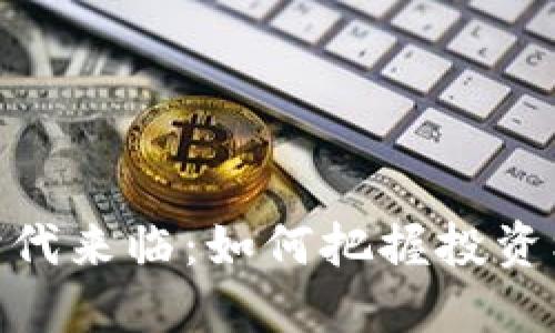 加密货币时代来临：如何把握投资机会与风险
