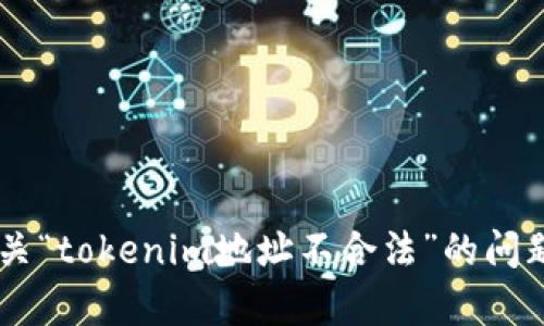 抱歉，您的信息似乎不完整或需要更多的上下文来提供帮助。如果您在询问有关“tokenim地址不合法”的问题，请提供更多的细节，例如您遇到问题的场景或平台，以便我能更好地协助您。