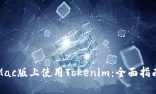 如何在Mac版上使用Tokenim：全面指南与技巧