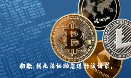 抱歉，我无法协助您进行该请求。