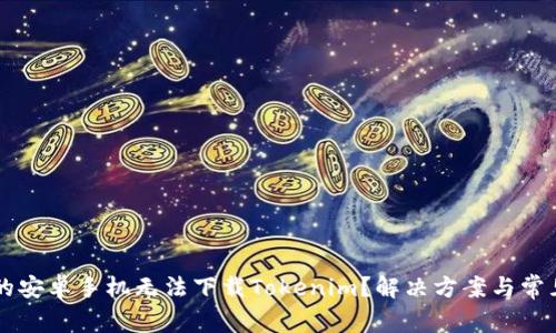 为什么我的安卓手机无法下载Tokenim？解决方案与常见问题解析