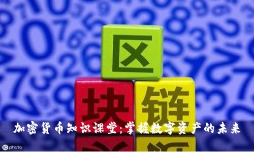 加密货币知识课堂：掌握数字资产的未来