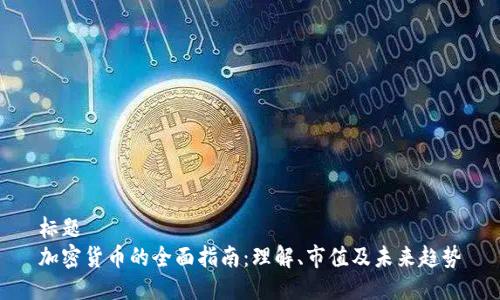 标题  
加密货币的全面指南：理解、市值及未来趋势