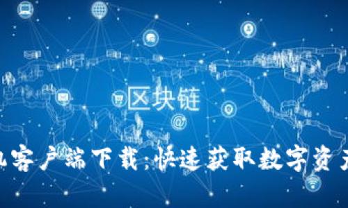 Tokenim手机客户端下载：快速获取数字资产的最佳工具