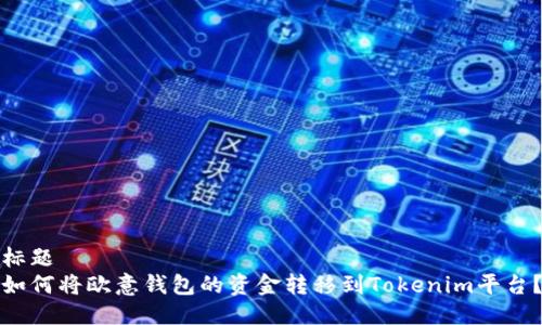 标题  
如何将欧意钱包的资金转移到Tokenim平台？
