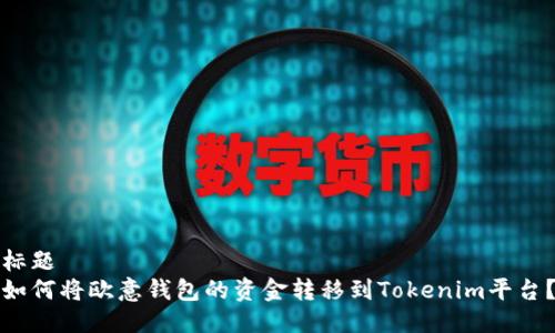 标题  
如何将欧意钱包的资金转移到Tokenim平台？