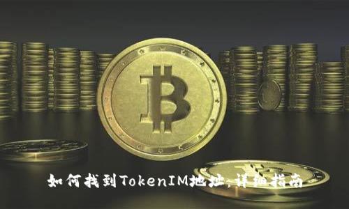 如何找到TokenIM地址：详细指南