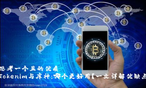 思考一个且的优质 
Tokenim与库神：哪个更好用？一文详解优缺点