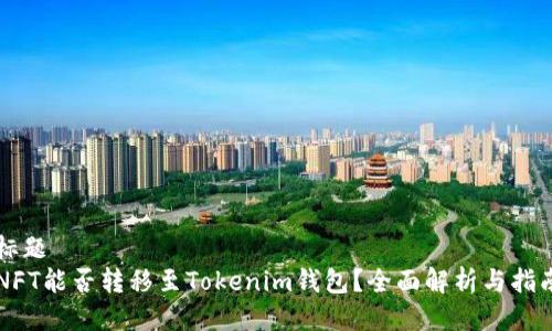 标题  
NFT能否转移至Tokenim钱包？全面解析与指南