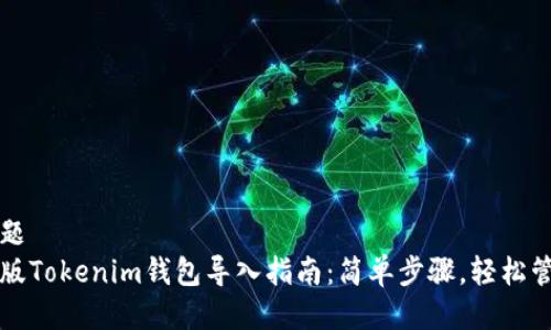 标题  
老版Tokenim钱包导入指南：简单步骤，轻松管理