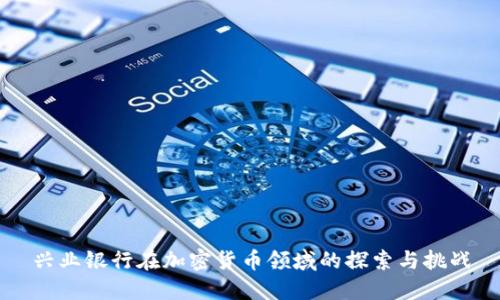 兴业银行在加密货币领域的探索与挑战