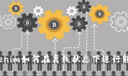 Tokenim如何在离线状态下进行转账？