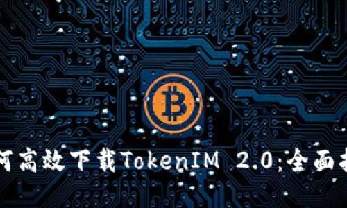 如何高效下载TokenIM 2.0：全面指南