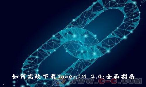 如何高效下载TokenIM 2.0：全面指南