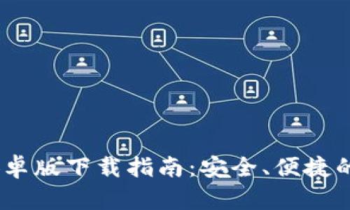 Tokenim 安卓版下载指南：安全、便捷的区块链应用