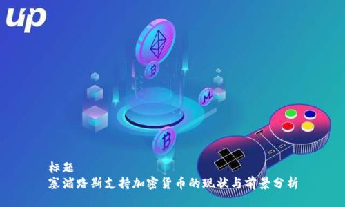 标题  
塞浦路斯支持加密货币的现状与前景分析
