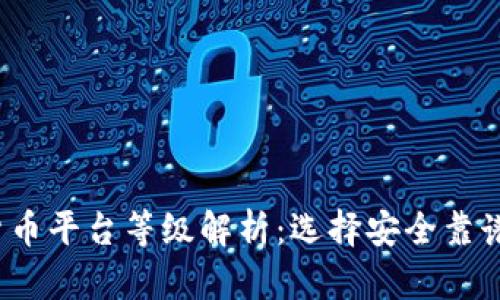 2023年加密货币平台等级解析：选择安全靠谱的交易所指南