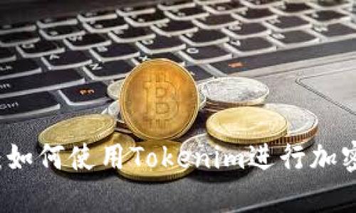 完整指南：如何使用Tokenim进行加密货币交易