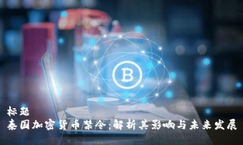 标题
泰国加密货币禁令：解析其影响与未来发展