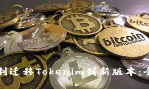如何顺利迁移Tokenim到新版本：全面指南