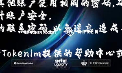 要设置或修改Tokenim的联系密码，请按照以下步骤进行操作：

1. **登录到Tokenim账号**：
   - 访问Tokenim的官方网站，使用你的账户信息登录。

2. **进入安全设置**：
   - 登录后，找到“个人账户”或“设置”选项，进入“安全设置”或“隐私设置”部分。

3. **设置联系密码**：
   - 在安全设置中，寻找“联系密码”或“密码管理”选项。通常你会看到一个选项，让你设置或更改你的联系密码。
   - 按照提示输入你想要设定的密码。通常这个密码需要包含字母、数字和特殊字符，以确保安全性。

4. **确认密码**：
   - 输入完新的联系密码后，通常会要求你再次确认这个密码，以确保没有输入错误。

5. **保存设置**：
   - 确认无误后，点击“保存”或“确认”按钮，以完成设置过程。

6. **使用联系密码**：
   - 设置完成后，联系密码将在你进行某些操作时被要求，比如账户恢复、安全验证等。

### 注意事项：

- **密码安全**：选择一个强密码，不要与其他账户使用相同的密码，确保密码的复杂性。
- **定期更新**：建议定期更新密码，以提升账户安全。
- **牢记密码**：设置好后，请妥善保存你的联系密码，以免遗忘，造成不必要的麻烦。

如果在设置过程中遇到任何问题，可以参考Tokenim提供的帮助中心或联系客服获取支持。