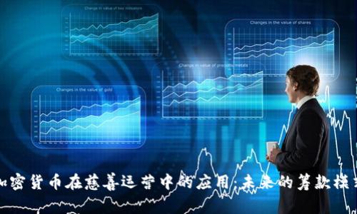 加密货币在慈善运营中的应用：未来的筹款模式