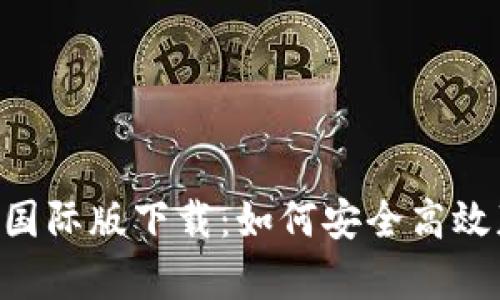 Tokenim安卓国际版下载：如何安全高效获取最佳体验